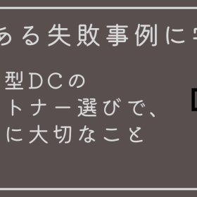 よくある失敗事例に学ぶ ～企業型DCのパートナー（運営管理機関）選びで、本当に大切なこと